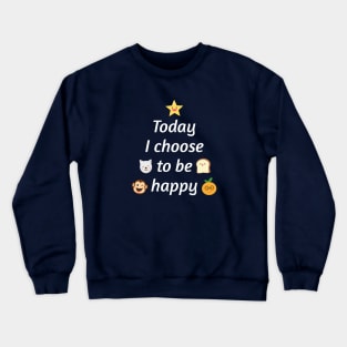 Today I choose to be happy Crewneck Sweatshirt